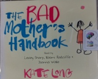 The Bad Mother's Handbook written by Kate Long performed by Lesley Sharpe, Naomi Radcliffe and Joanna Wake on Audio CD (Abridged)